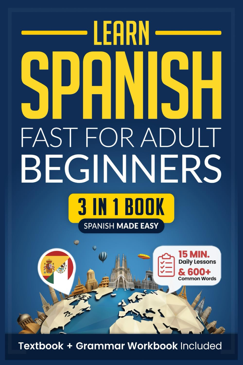 Learn Spanish Fast for Adult Beginners: 3-In-1 Workbook: Master Spanish with 15-Minute Daily Lessons, Practical Exercises, Common Words & Phrases, and Essential Grammar Rules to Live by (Easy Spanish)