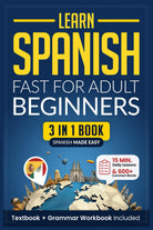 Learn Spanish Fast for Adult Beginners: 3-In-1 Workbook: Master Spanish with 15-Minute Daily Lessons, Practical Exercises, Common Words & Phrases, and Essential Grammar Rules to Live by (Easy Spanish)
